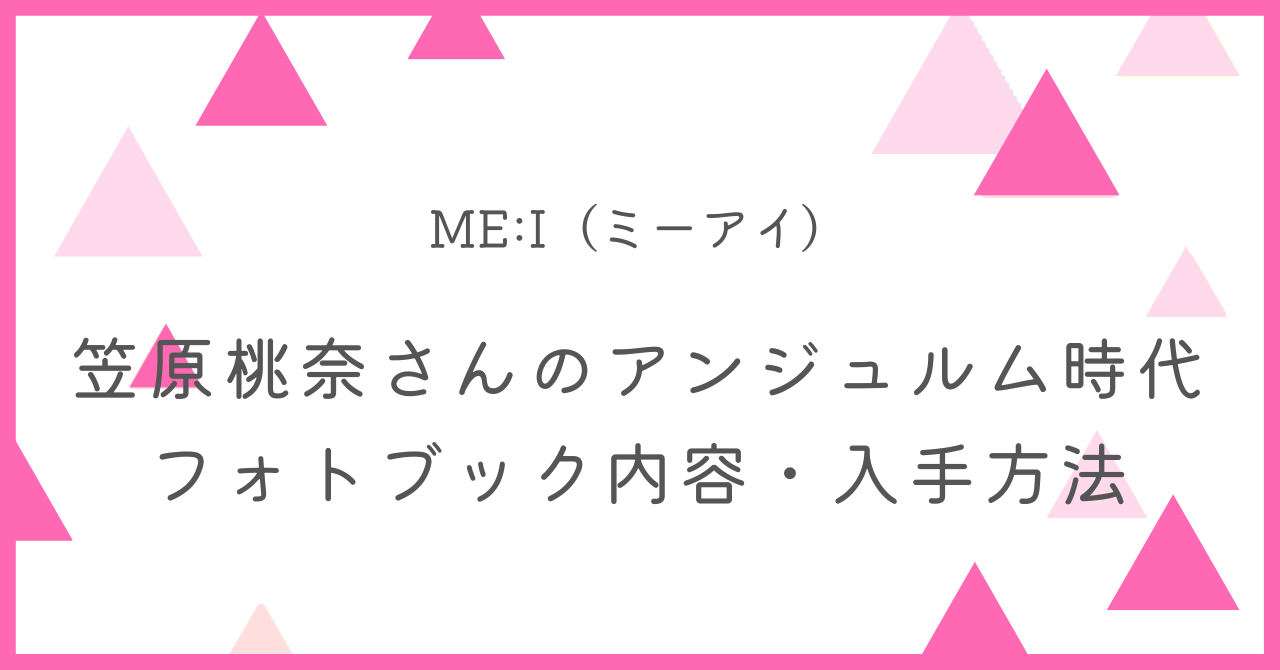 ME:I(ミーアイ)笠原桃奈さんのアンジュルム時代の写真集フォトブックの内容・入手方法